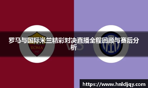 罗马与国际米兰精彩对决直播全程回顾与赛后分析