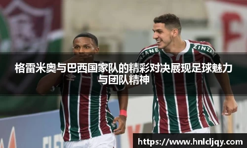 格雷米奥与巴西国家队的精彩对决展现足球魅力与团队精神