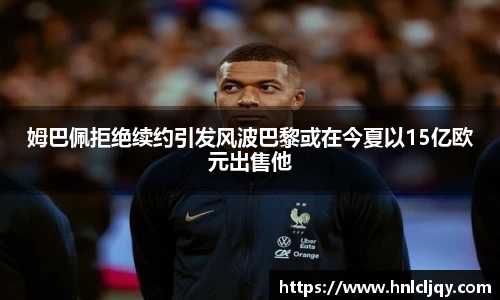 姆巴佩拒绝续约引发风波巴黎或在今夏以15亿欧元出售他